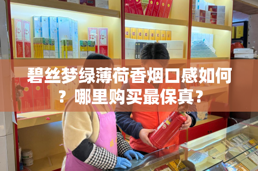 碧丝梦绿薄荷香烟口感如何？哪里购买最保真？